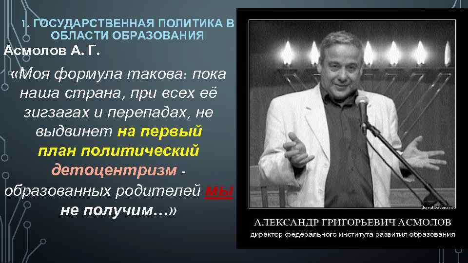 1. ГОСУДАРСТВЕННАЯ ПОЛИТИКА В ОБЛАСТИ ОБРАЗОВАНИЯ Асмолов А. Г. «Моя формула такова: пока наша