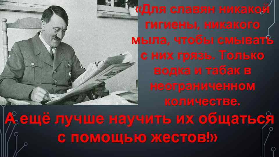 «Для славян никакой гигиены, никакого мыла, чтобы смывать с них грязь. Только водка