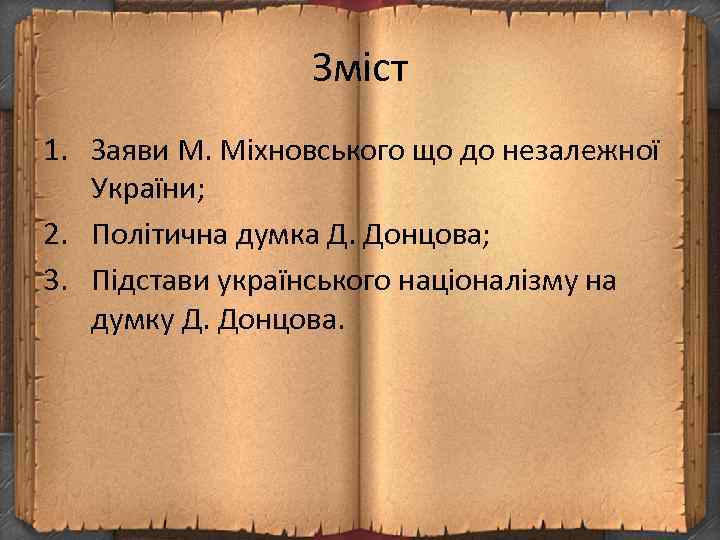 Зміст 1. Заяви М. Міхновського що до незалежної України; 2. Політична думка Д. Донцова;