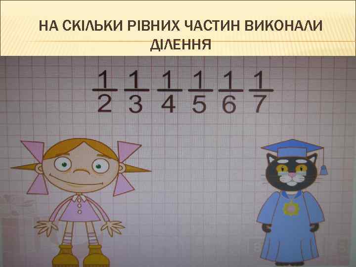 НА СКІЛЬКИ РІВНИХ ЧАСТИН ВИКОНАЛИ ДІЛЕННЯ 