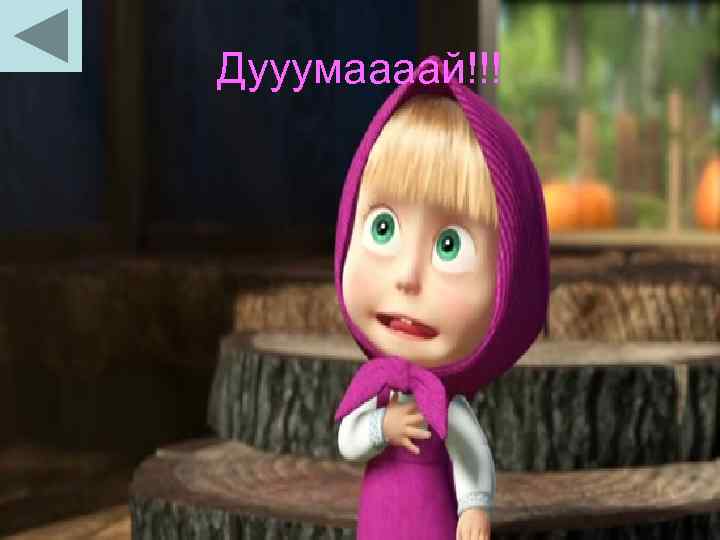 Дууумаааай!!! 