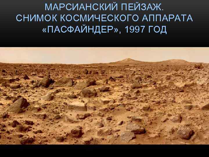 МАРСИАНСКИЙ ПЕЙЗАЖ. СНИМОК КОСМИЧЕСКОГО АППАРАТА «ПАСФАЙНДЕР» , 1997 ГОД 