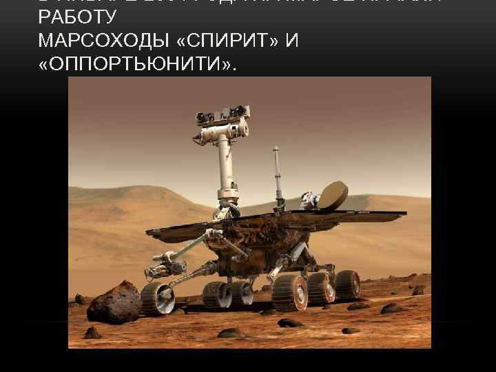 В ЯНВАРЕ 2004 ГОДА НА МАРСЕ НАЧАЛИ РАБОТУ МАРСОХОДЫ «СПИРИТ» И «ОППОРТЬЮНИТИ» . 