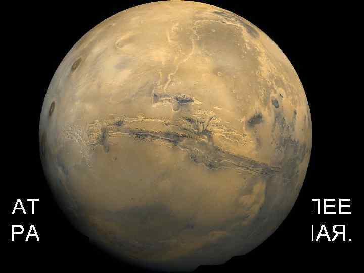 АТМОСФЕРА ГОРАЗДО БОЛЕЕ РАЗРЕЖЕННАЯ, ЧЕМ ЗЕМНАЯ. 