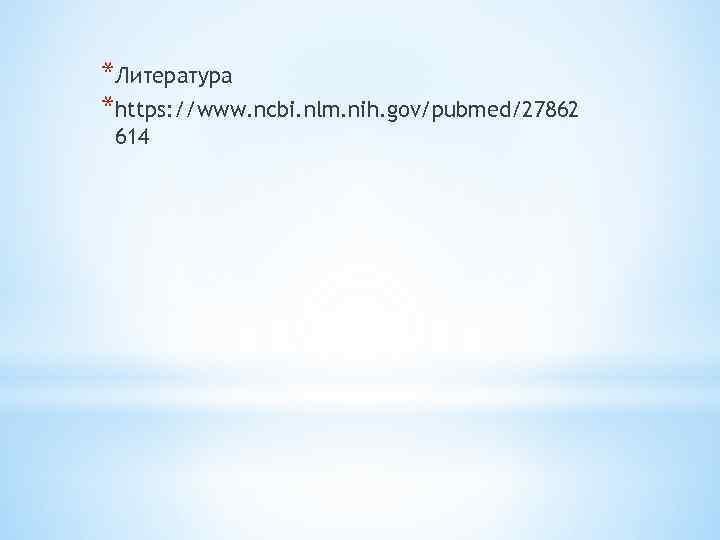 *Литература *https: //www. ncbi. nlm. nih. gov/pubmed/27862 614 