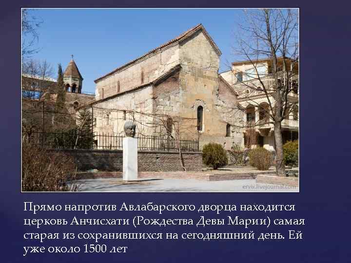 Прямо напротив Авлабарского дворца находится церковь Анчисхати (Рождества Девы Марии) самая старая из сохранившихся