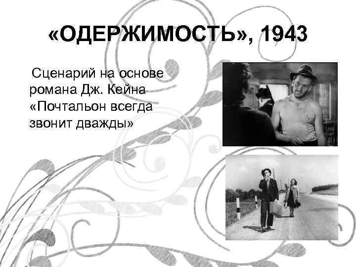  «ОДЕРЖИМОСТЬ» , 1943 Сценарий на основе романа Дж. Кейна «Почтальон всегда звонит дважды»