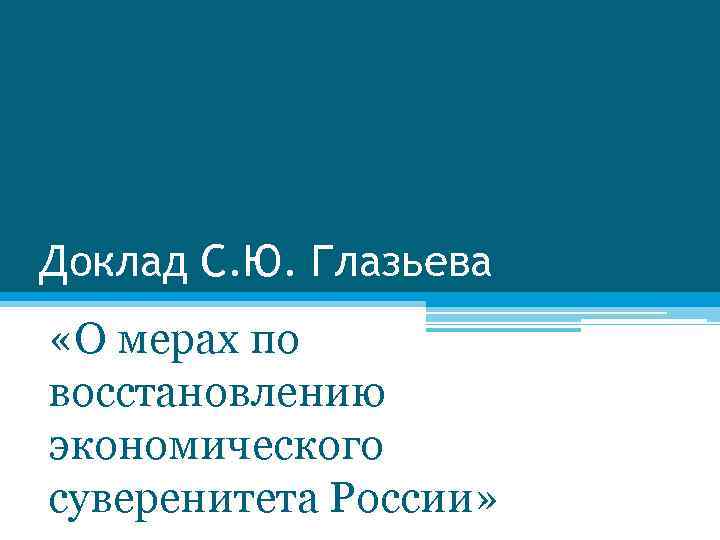 Доклад С. Ю. Глазьева «О мерах по восстановлению экономического суверенитета России» 