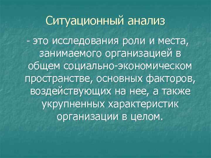 Ситуационный анализ - это исследования роли и места, занимаемого организацией в общем социально-экономическом пространстве,
