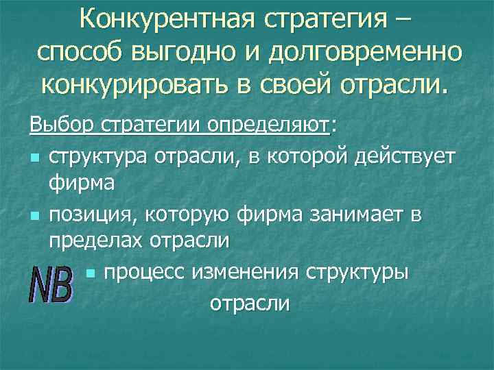 Конкурентная стратегия – способ выгодно и долговременно конкурировать в своей отрасли. Выбор стратегии определяют: