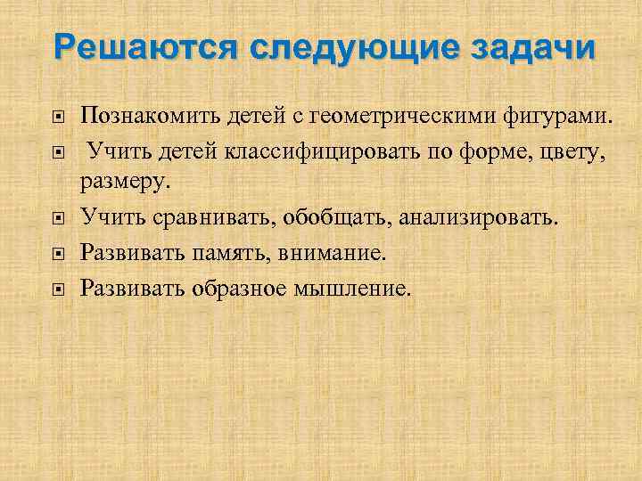 Решаются следующие задачи Познакомить детей с геометрическими фигурами. Учить детей классифицировать по форме, цвету,