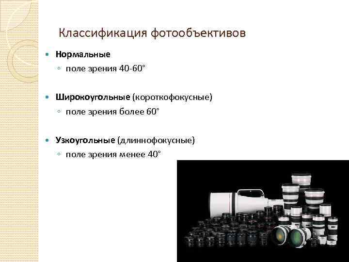 Классификация фотообъективов Нормальные ◦ поле зрения 40 -60° Широкоугольные (короткофокусные) ◦ поле зрения более