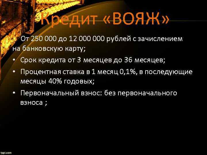 Кредит «ВОЯЖ» От 250 000 до 12 000 рублей с зачислением на банковскую карту;