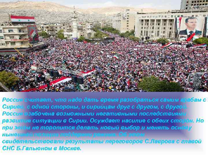 Россия считает, что надо дать время разобраться самим арабам с Сирией, с одной стороны,