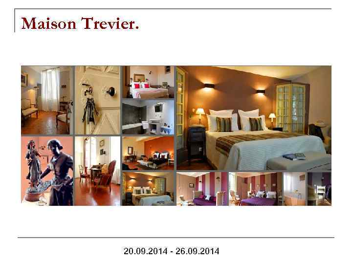 Maison Trevier. 20. 09. 2014 - 26. 09. 2014 