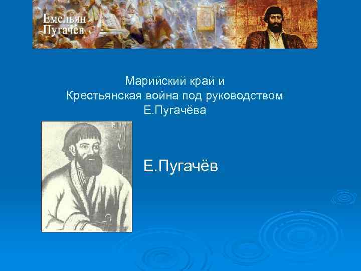 Марийский край и Крестьянская война под руководством Е. Пугачёва Е. Пугачёв 