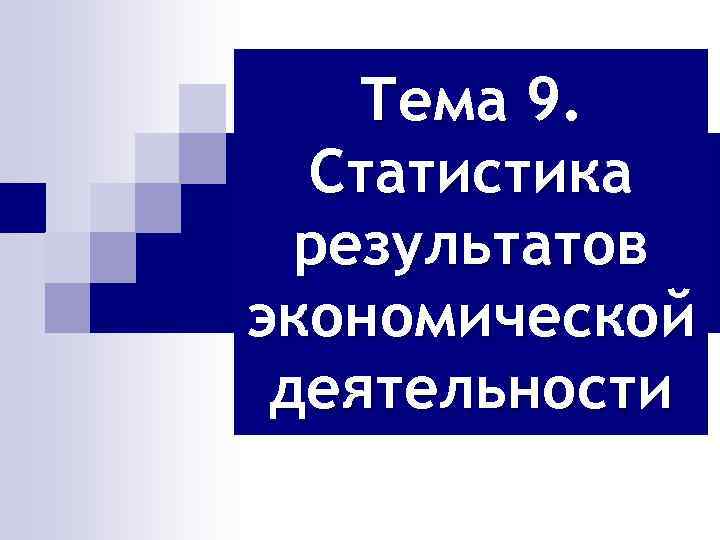 Тема 9. Статистика результатов экономической деятельности 