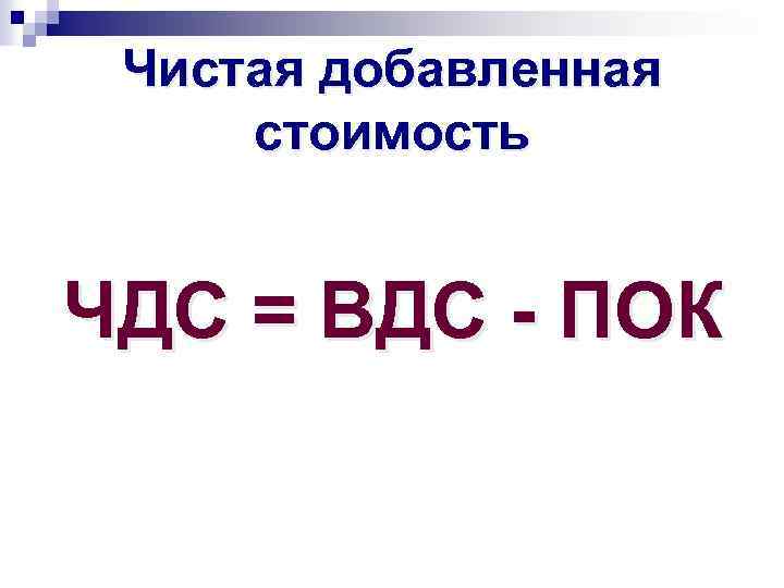 Чистая добавленная стоимость ЧДС = ВДС - ПОК 