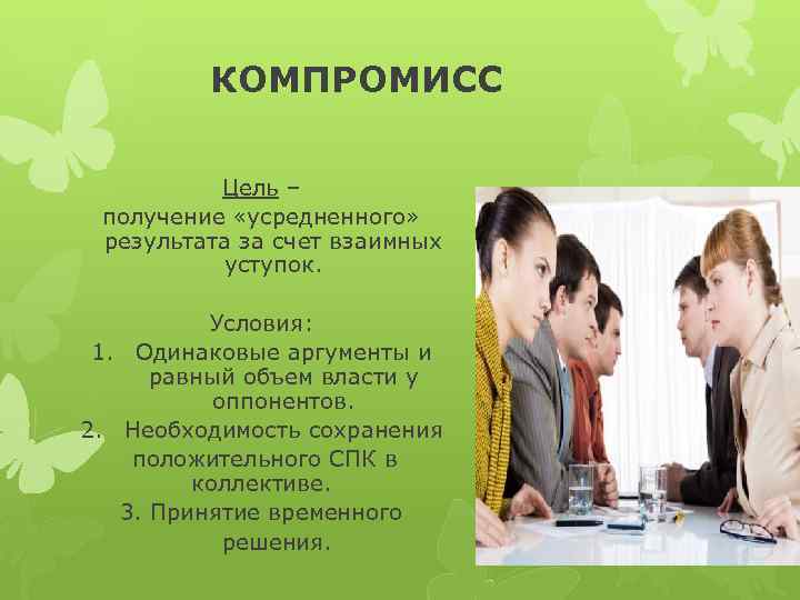 КОМПРОМИСС Цель – получение «усредненного» результата за счет взаимных уступок. Условия: 1. Одинаковые аргументы