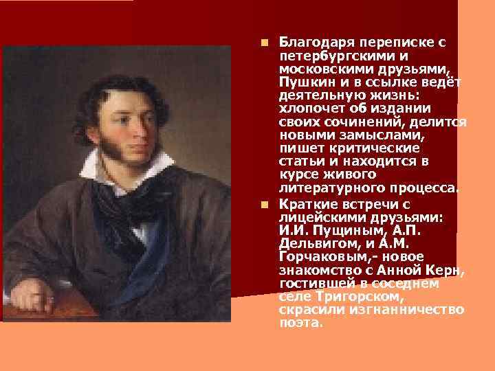 Благодаря переписке с петербургскими и московскими друзьями, Пушкин и в ссылке ведёт деятельную жизнь: