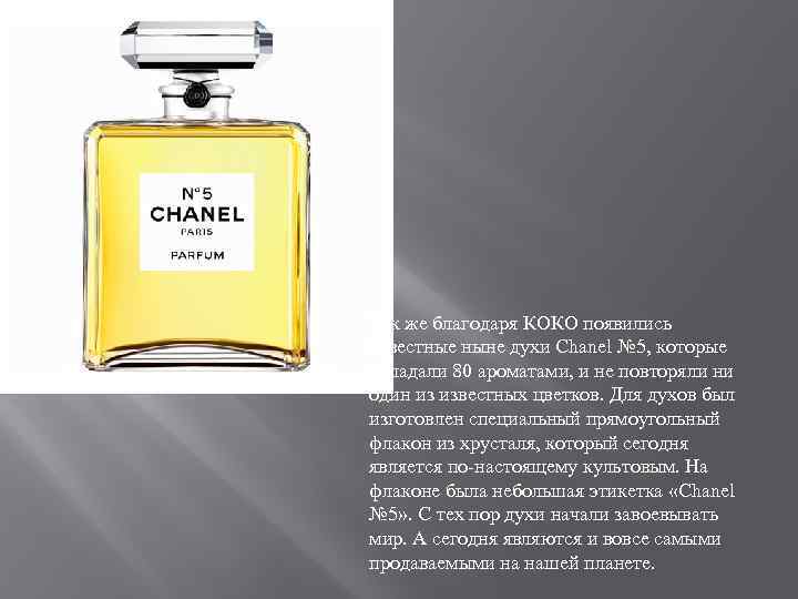 Так же благодаря КОКО появились известные ныне духи Chanel № 5, которые обладали 80