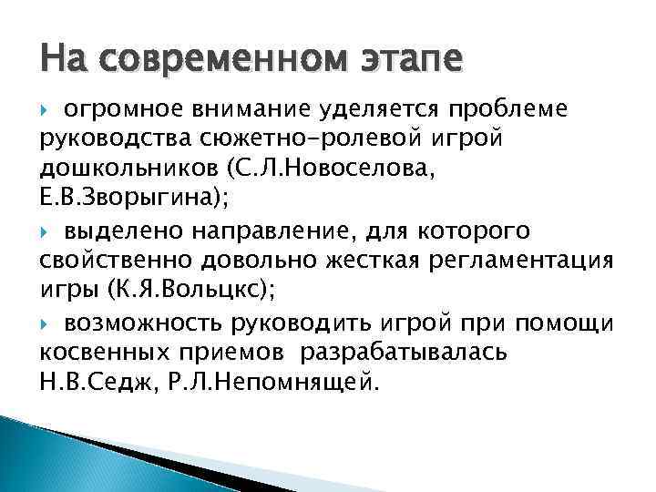 На современном этапе огромное внимание уделяется проблеме руководства сюжетно-ролевой игрой дошкольников (С. Л. Новоселова,