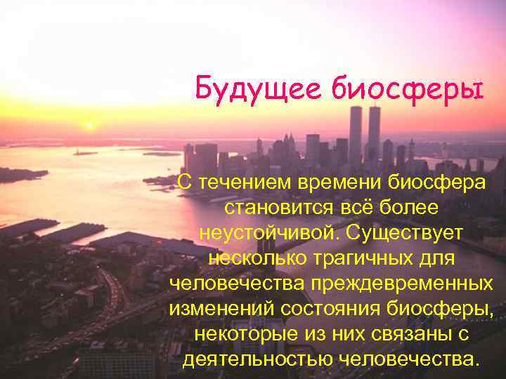 Будущее биосферы С течением времени биосфера становится всё более неустойчивой. Существует несколько трагичных для