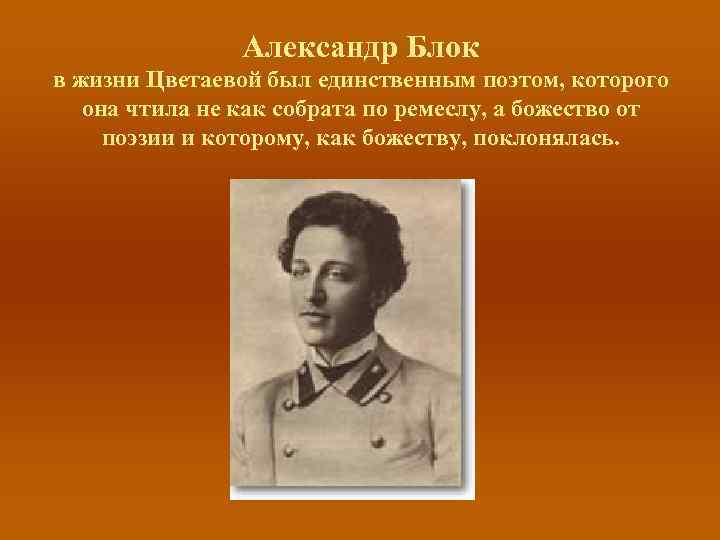 Александр Блок в жизни Цветаевой был единственным поэтом, которого она чтила не как собрата