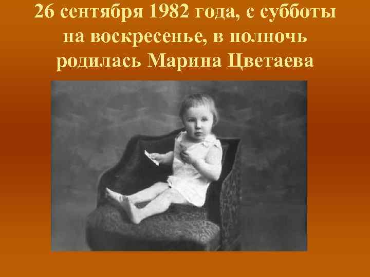 26 сентября 1982 года, с субботы на воскресенье, в полночь родилась Марина Цветаева 