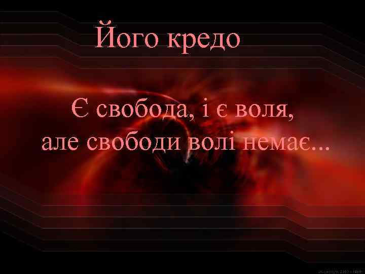 Його кредо Є свобода, і є воля, але свободи волі немає. . . 