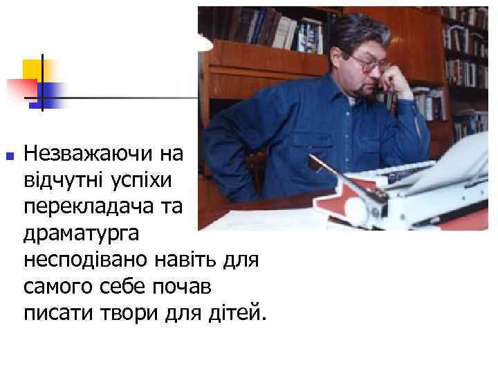 n Незважаючи на відчутні успіхи перекладача та драматурга несподівано навіть для самого себе почав