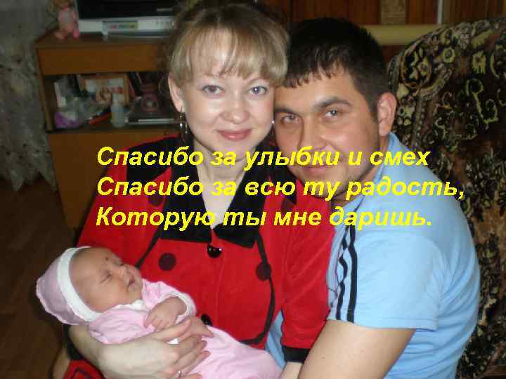 Спасибо за улыбки и смех Спасибо за всю ту радость, Которую ты мне даришь.