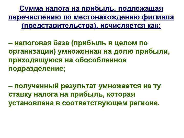 Сумма налога на прибыль, подлежащая перечислению по местонахождению филиала (представительства), исчисляется как: – налоговая