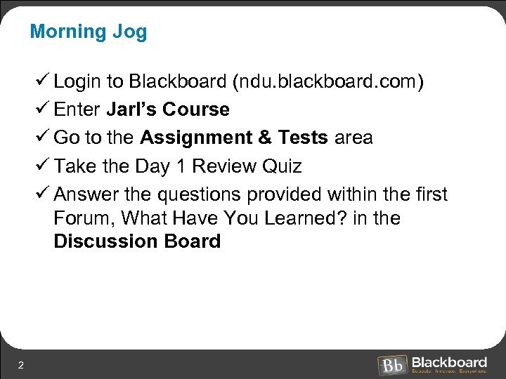 Morning Jog ü Login to Blackboard (ndu. blackboard. com) ü Enter Jarl’s Course ü