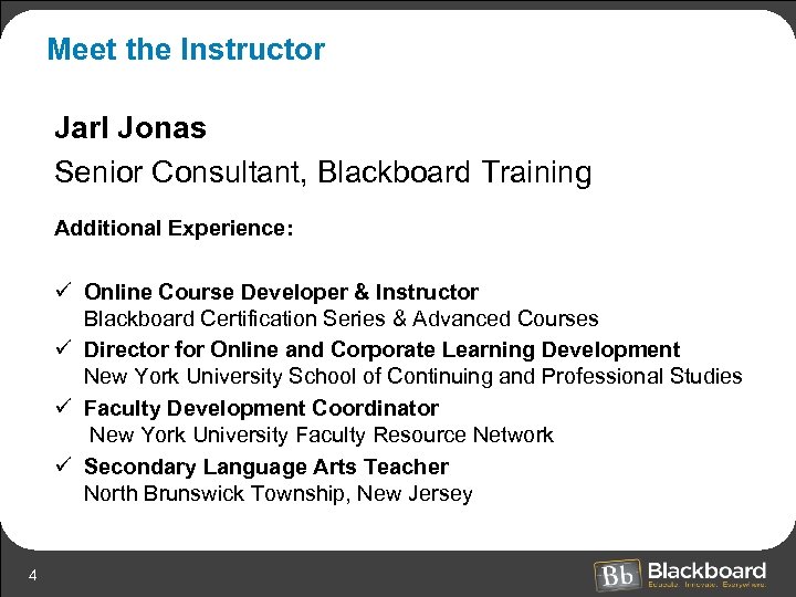 Meet the Instructor Jarl Jonas Senior Consultant, Blackboard Training Additional Experience: ü Online Course