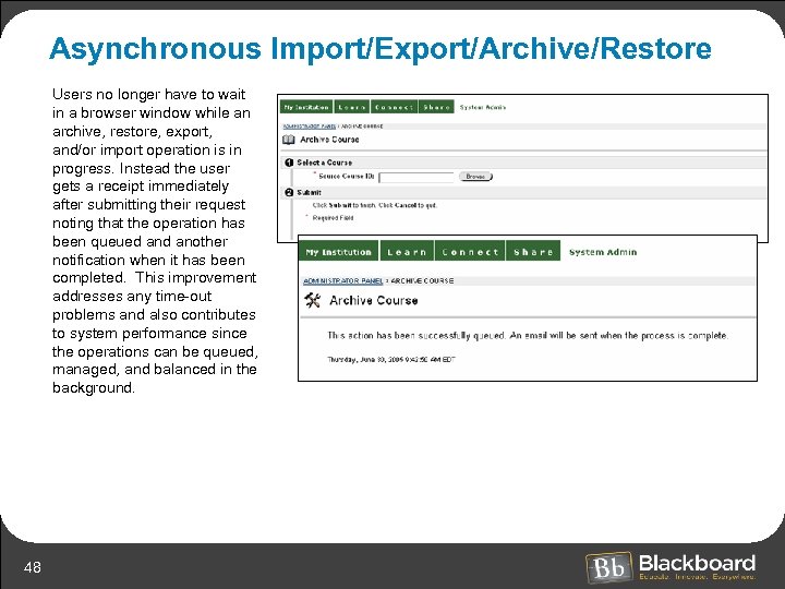 Asynchronous Import/Export/Archive/Restore Users no longer have to wait in a browser window while an