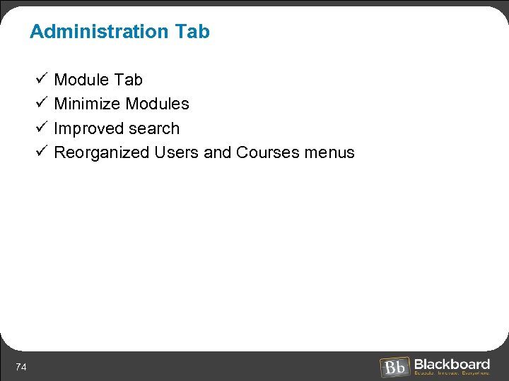 Administration Tab ü ü 74 Module Tab Minimize Modules Improved search Reorganized Users and