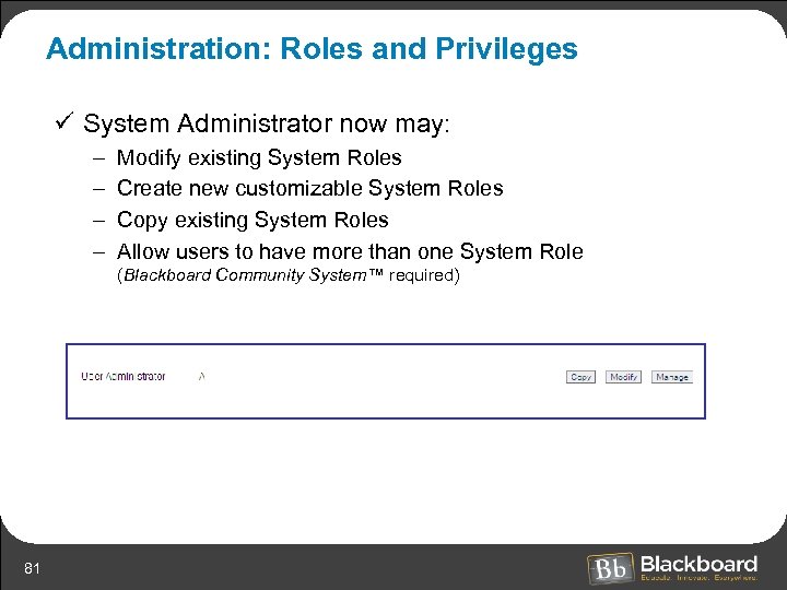 Administration: Roles and Privileges ü System Administrator now may: – – Modify existing System