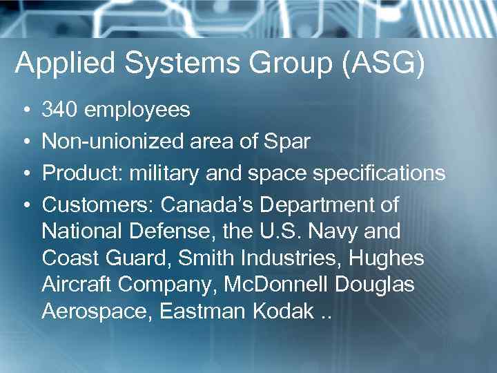 Applied Systems Group (ASG) • • 340 employees Non-unionized area of Spar Product: military