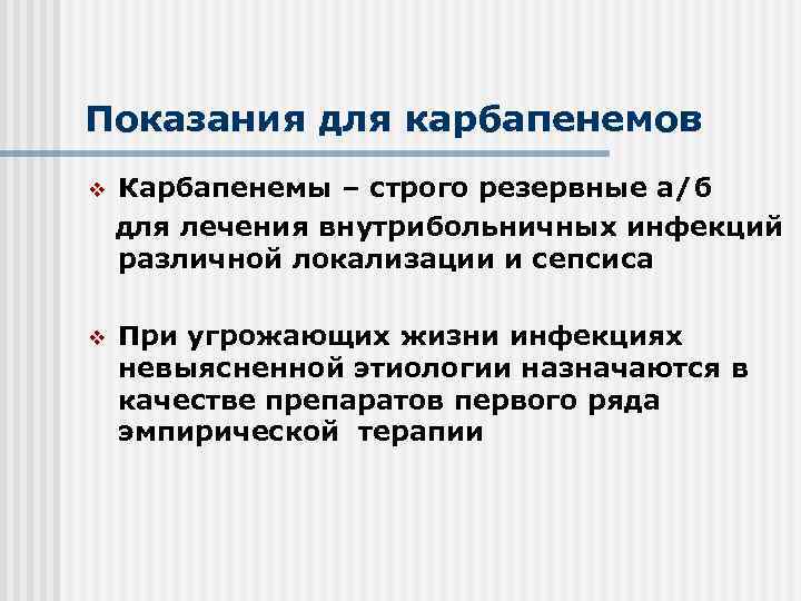 Показания для карбапенемов v Карбапенемы – строго резервные а/б для лечения внутрибольничных инфекций различной