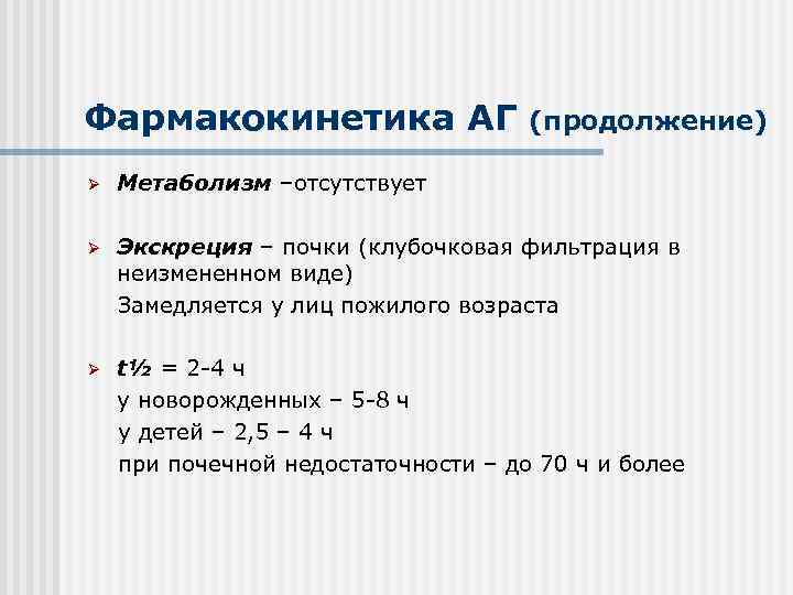 Фармакокинетика АГ (продолжение) Ø Метаболизм –отсутствует Ø Экскреция – почки (клубочковая фильтрация в неизмененном