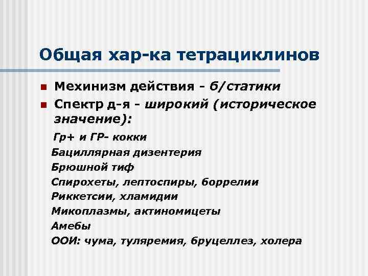 Общая хар-ка тетрациклинов n n Мехинизм действия - б/статики Спектр д-я - широкий (историческое