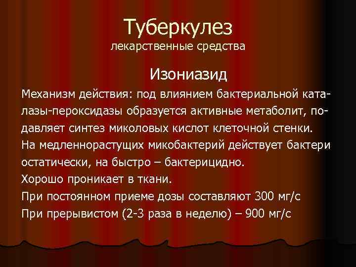 Туберкулез лекарственные средства Изониазид Механизм действия: под влиянием бактериальной каталазы-пероксидазы образуется активные метаболит, подавляет