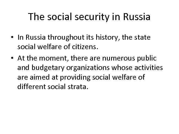 The social security in Russia • In Russia throughout its history, the state social