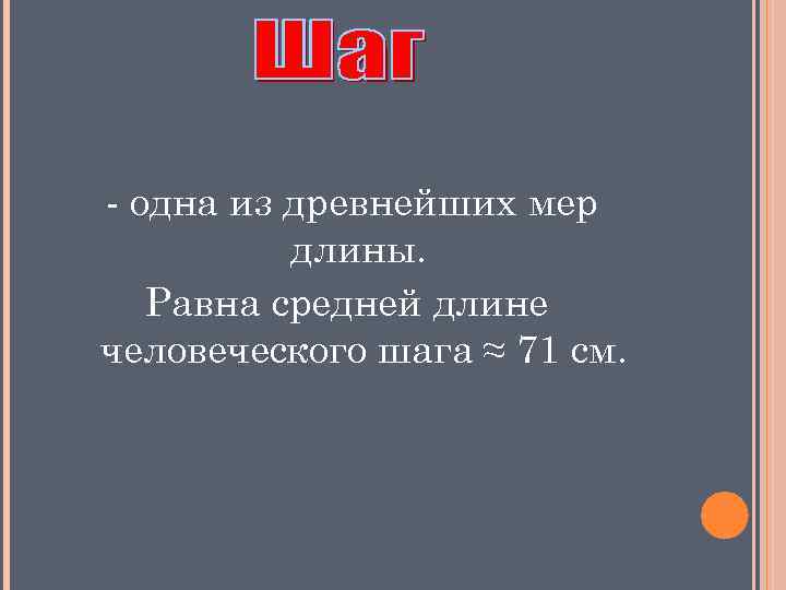 - одна из древнейших мер длины. Равна средней длине человеческого шага ≈ 71 см.