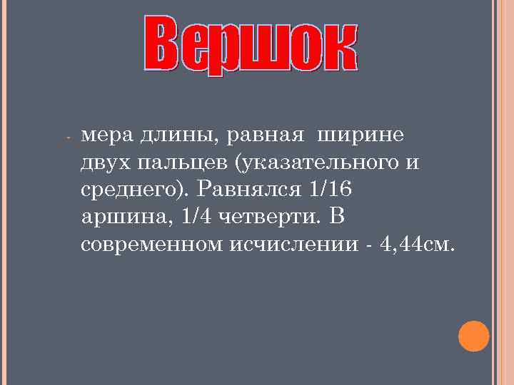 - мера длины, равная ширине двух пальцев (указательного и среднего). Равнялся 1/16 аршина, 1/4