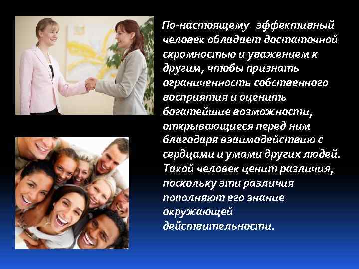 По-настоящему эффективный человек обладает достаточной скромностью и уважением к другим, чтобы признать ограниченность собственного