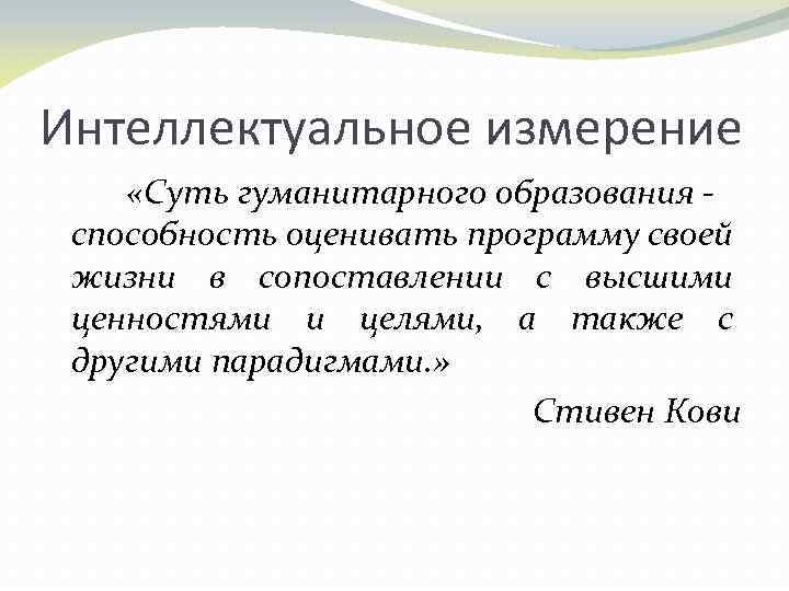 Интеллектуальное измерение «Суть гуманитарного образования способность оценивать программу своей жизни в сопоставлении с высшими