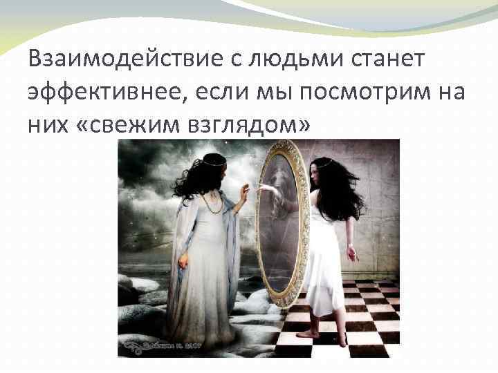 Взаимодействие с людьми станет эффективнее, если мы посмотрим на них «свежим взглядом» 