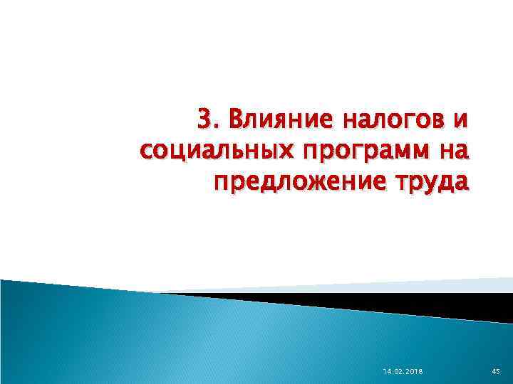 3. Влияние налогов и социальных программ на предложение труда 14. 02. 2018 45 